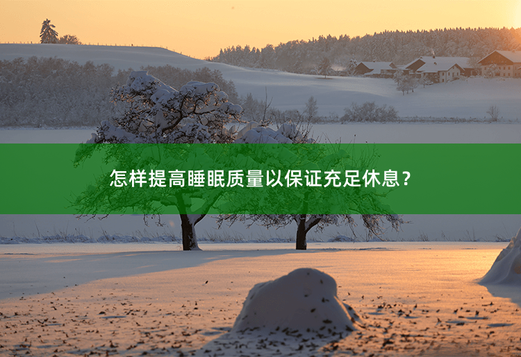 怎样提高睡眠质量以保证充足休息？睡眠保障，提高睡眠质量-掌中文学