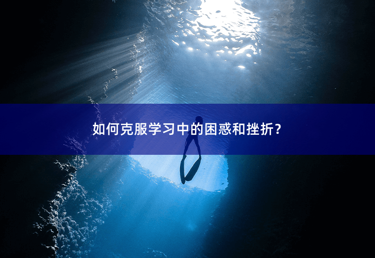 如何克服学习中的困惑和挫折？战胜学习中的困难，重拾动力-掌中文学