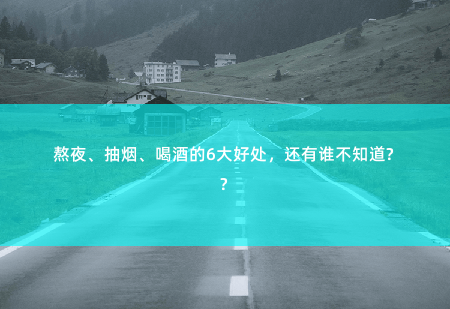 熬夜、抽烟、喝酒的6大好处，还有谁不知道？看完这些，你还要继续熬夜、抽烟、酗酒吗？-掌中文学