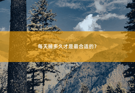 每天睡多久才是最合适的？我们每天至少要睡多久才行呢？-掌中文学