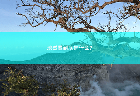 地磁暴到底是什么？-掌中文学