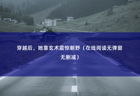 穿越后，她靠玄术震惊朝野（在线阅读无弹窗无删减）妇道人家就是沉不住气！-掌中文学