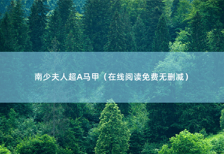 南少夫人超A马甲（在线阅读免费无删减）父母从小双亡，苏清欢从小受尽各种宠爱-掌中文学