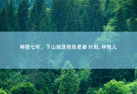 神隐七年，下山就送绝色老婆 叶阳, 林悦儿你睡觉不盖被子吗 -掌中文学